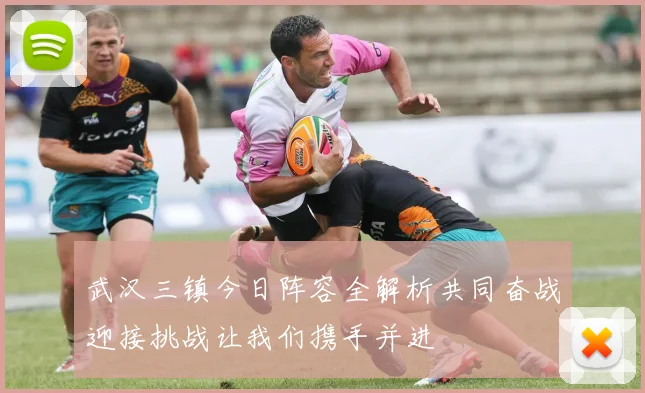武汉三镇今日阵容全解析共同奋战迎接挑战让我们携手并进