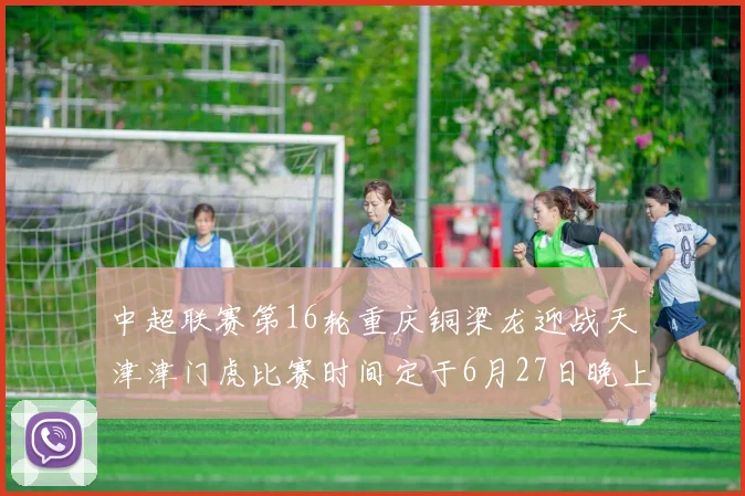 中超联赛第16轮重庆铜梁龙迎战天津津门虎比赛时间定于6月27日晚上20点