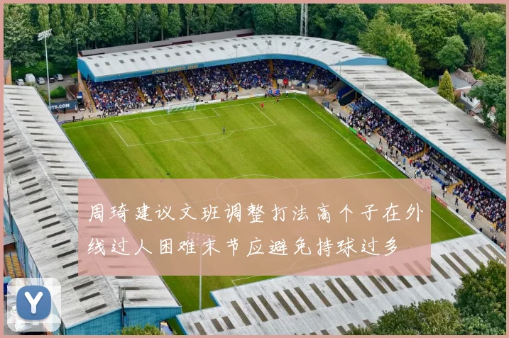周琦建议文班调整打法高个子在外线过人困难末节应避免持球过多