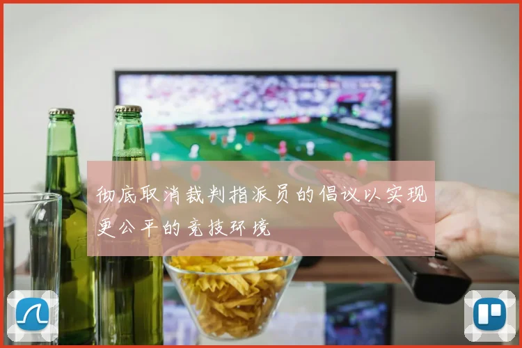 彻底取消裁判指派员的倡议以实现更公平的竞技环境