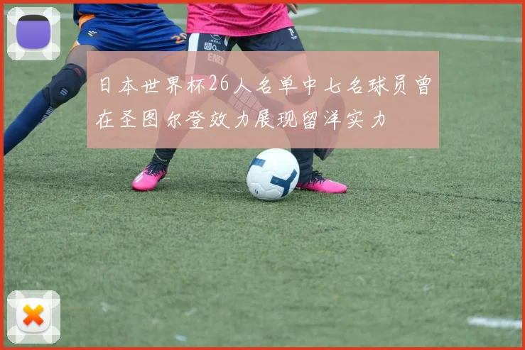 日本世界杯26人名单中七名球员曾在圣图尔登效力展现留洋实力