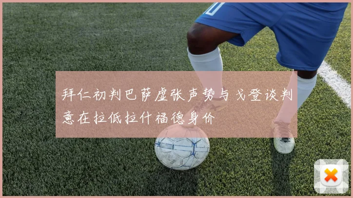 拜仁初判巴萨虚张声势与戈登谈判意在拉低拉什福德身价